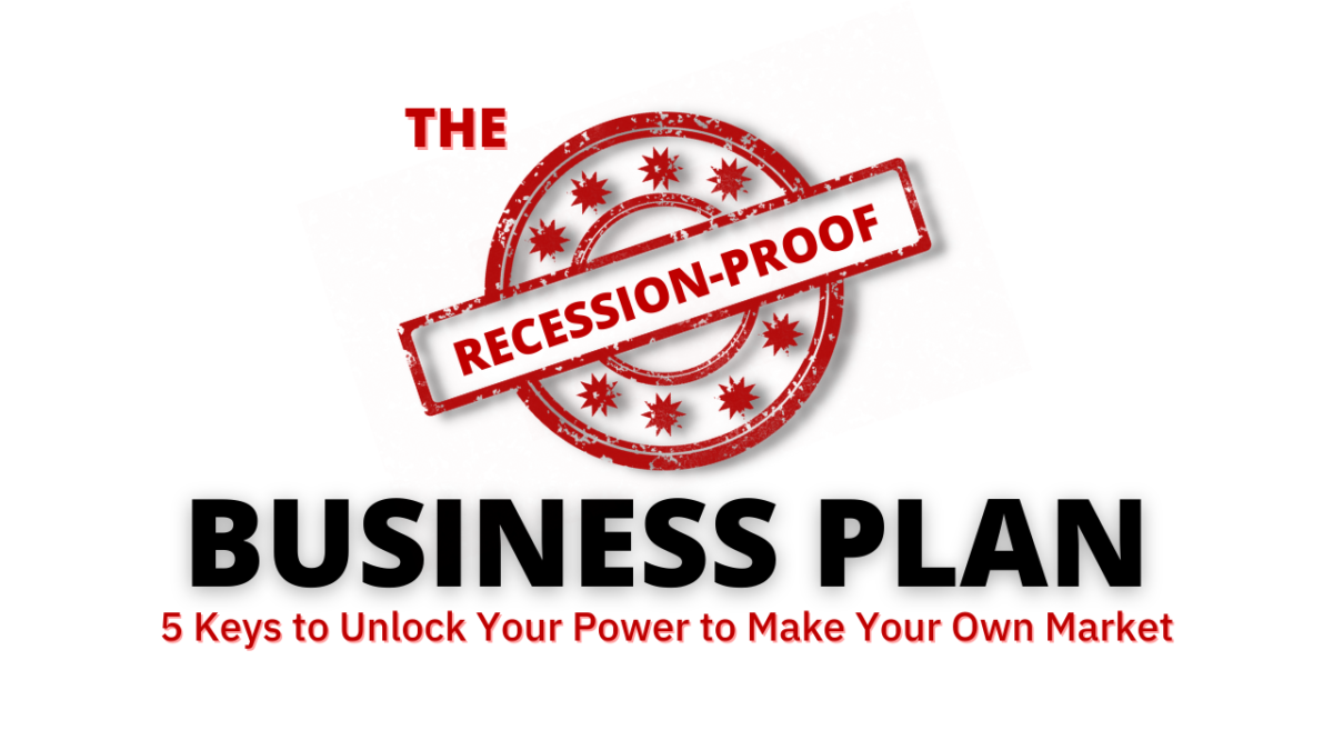 The Recession-Proof Business Plan: 5 Keys to Unlock Your Power to Make Your Own Market